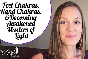 Hand Chakras, Feet Chakras, Etheric Wings and Becoming Masters of Light